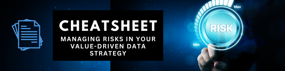 Cheat Sheet for Managing Risks in Your Value-Driven Data Strategy